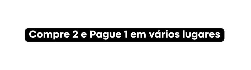 Compre 2 e Pague 1 em vários lugares